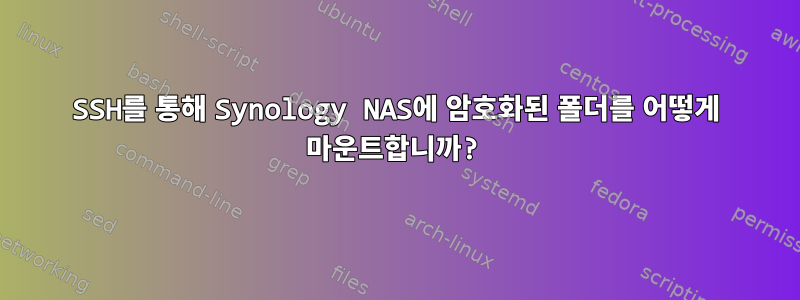 SSH를 통해 Synology NAS에 암호화된 폴더를 어떻게 마운트합니까?