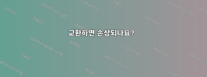 교환하면 손상되나요?