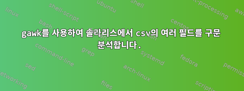 gawk를 사용하여 솔라리스에서 csv의 여러 필드를 구문 분석합니다.