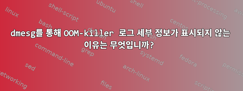 dmesg를 통해 OOM-killer 로그 세부 정보가 표시되지 않는 이유는 무엇입니까?