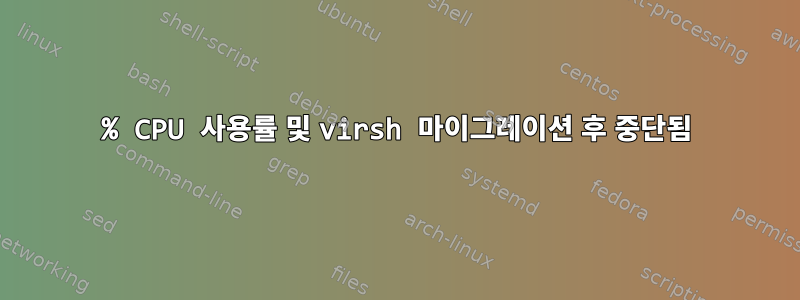 100% CPU 사용률 및 virsh 마이그레이션 후 중단됨