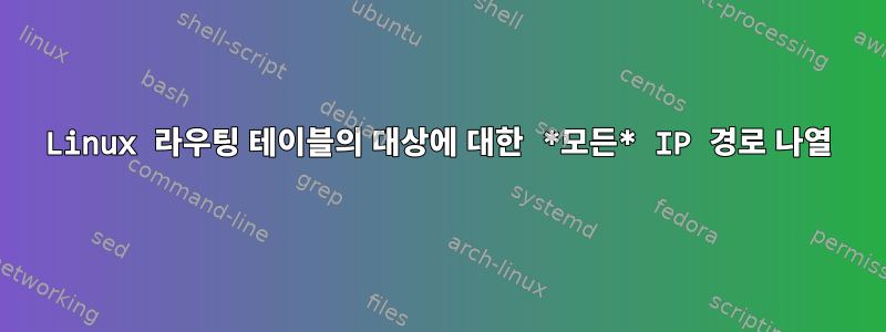 Linux 라우팅 테이블의 대상에 대한 *모든* IP 경로 나열