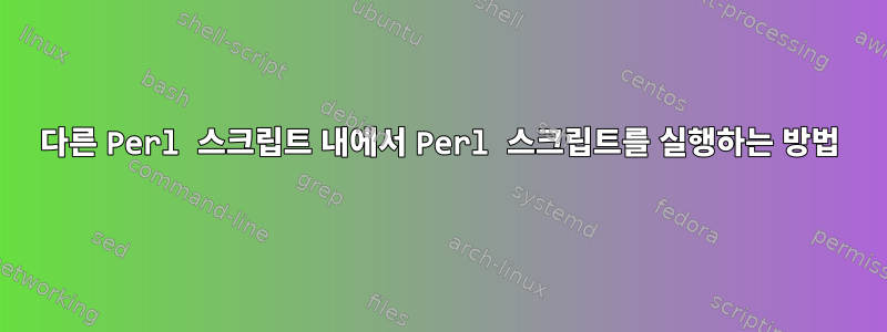 다른 Perl 스크립트 내에서 Perl 스크립트를 실행하는 방법