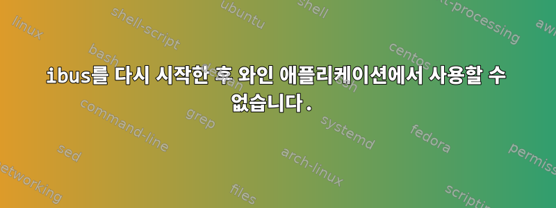 ibus를 다시 시작한 후 와인 애플리케이션에서 사용할 수 없습니다.