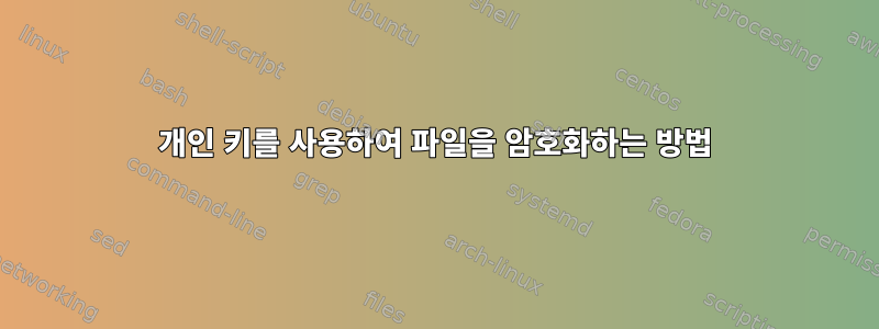 개인 키를 사용하여 파일을 암호화하는 방법