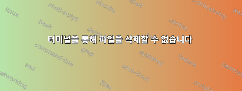 터미널을 통해 파일을 삭제할 수 없습니다