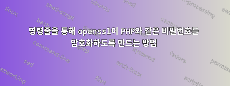 명령줄을 통해 openssl이 PHP와 같은 비밀번호를 암호화하도록 만드는 방법