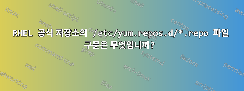 RHEL 공식 저장소의 /etc/yum.repos.d/*.repo 파일 구문은 무엇입니까?