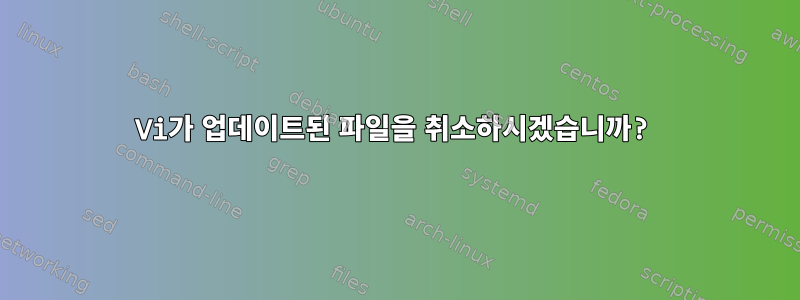 Vi가 업데이트된 파일을 취소하시겠습니까?