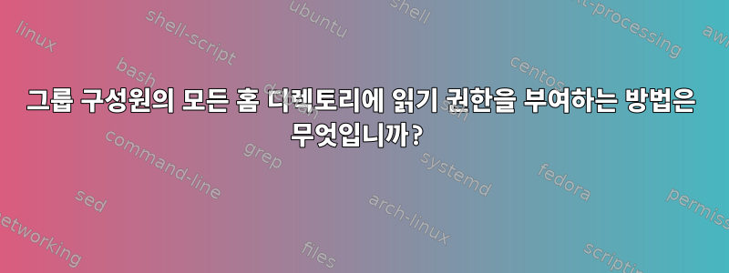 그룹 구성원의 모든 홈 디렉토리에 읽기 권한을 부여하는 방법은 무엇입니까?