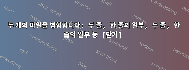 두 개의 파일을 병합합니다: 두 줄, 한 줄의 일부, 두 줄, 한 줄의 일부 등 [닫기]