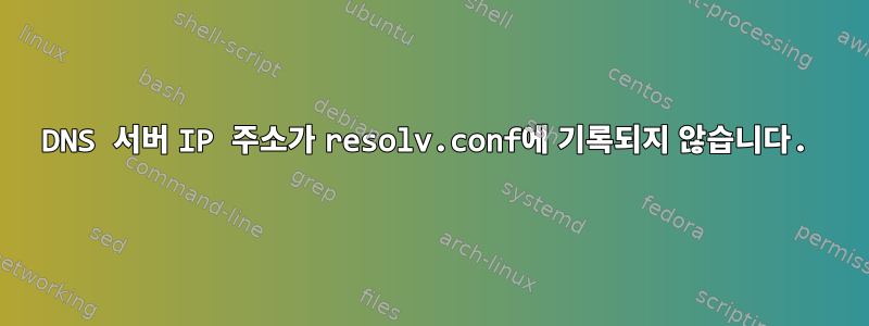 DNS 서버 IP 주소가 resolv.conf에 기록되지 않습니다.