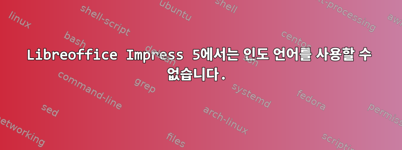 Libreoffice Impress 5에서는 인도 언어를 사용할 수 없습니다.