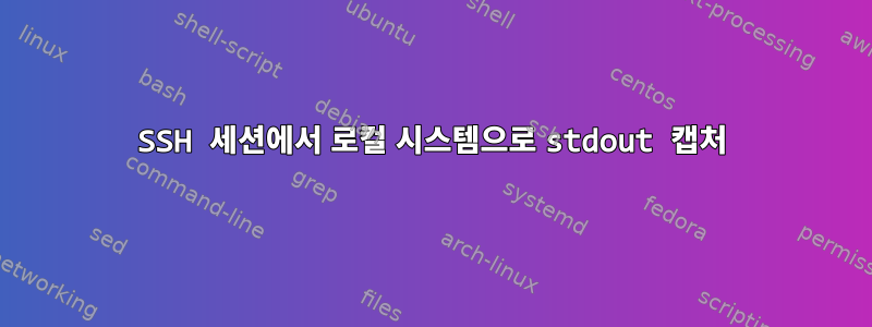 SSH 세션에서 로컬 시스템으로 stdout 캡처