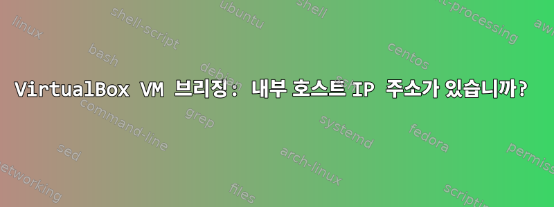 VirtualBox VM 브리징: 내부 호스트 IP 주소가 있습니까?