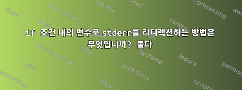 if 조건 내의 변수로 stderr을 리디렉션하는 방법은 무엇입니까? 불다