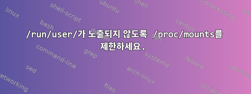 /run/user/가 노출되지 않도록 /proc/mounts를 제한하세요.