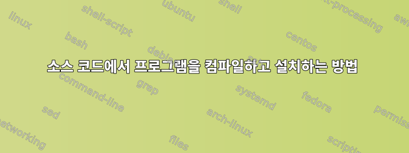 소스 코드에서 프로그램을 컴파일하고 설치하는 방법