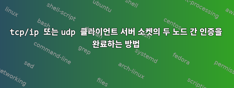 tcp/ip 또는 udp 클라이언트 서버 소켓의 두 노드 간 인증을 완료하는 방법