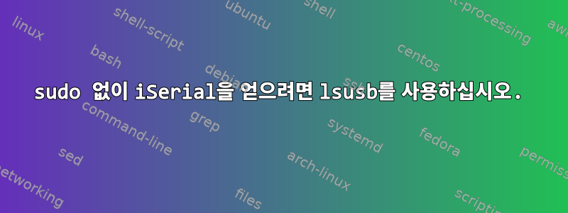 sudo 없이 iSerial을 얻으려면 lsusb를 사용하십시오.