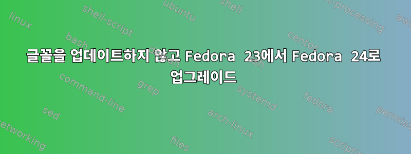 글꼴을 업데이트하지 않고 Fedora 23에서 Fedora 24로 업그레이드