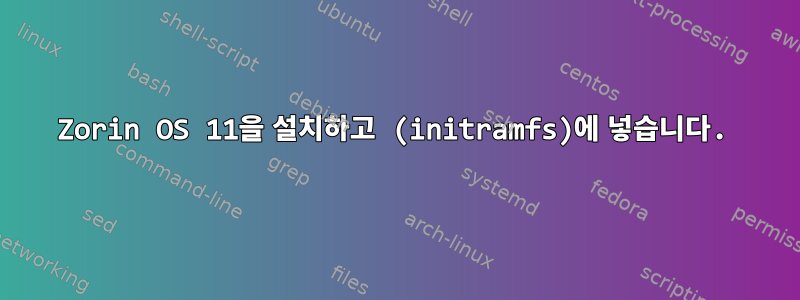 Zorin OS 11을 설치하고 (initramfs)에 넣습니다.