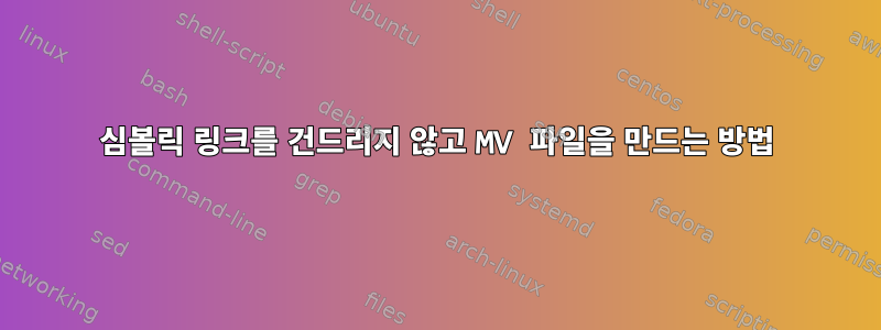 심볼릭 링크를 건드리지 않고 MV 파일을 만드는 방법