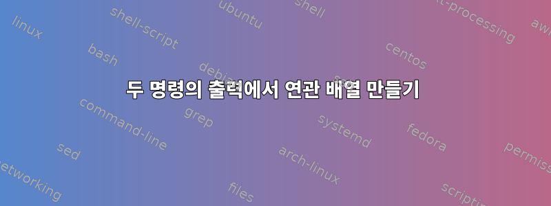 두 명령의 출력에서 ​​연관 배열 만들기