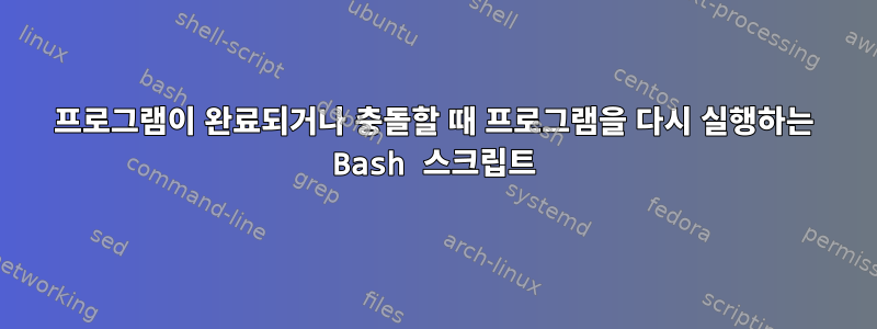 프로그램이 완료되거나 충돌할 때 프로그램을 다시 실행하는 Bash 스크립트