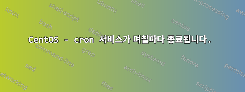 CentOS - cron 서비스가 며칠마다 종료됩니다.