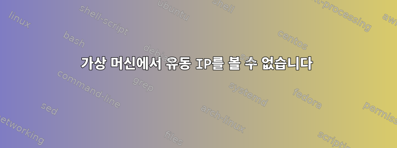 가상 머신에서 유동 IP를 볼 수 없습니다