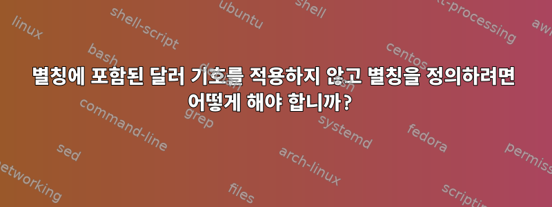 별칭에 포함된 달러 기호를 적용하지 않고 별칭을 정의하려면 어떻게 해야 합니까?