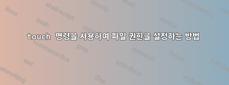 touch 명령을 사용하여 파일 권한을 설정하는 방법