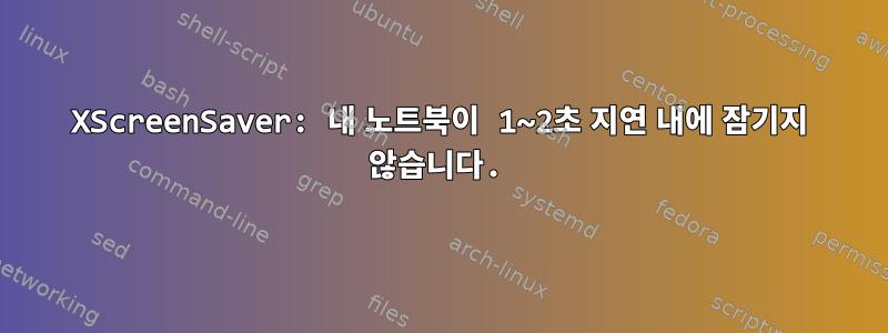 XScreenSaver: 내 노트북이 1~2초 지연 내에 잠기지 않습니다.