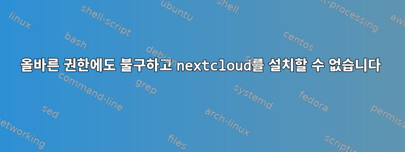 올바른 권한에도 불구하고 nextcloud를 설치할 수 없습니다