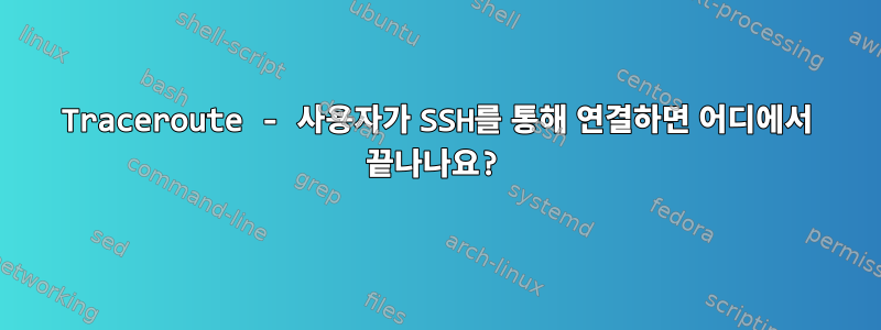 Traceroute - 사용자가 SSH를 통해 연결하면 어디에서 끝나나요?