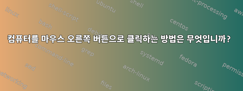 컴퓨터를 마우스 오른쪽 버튼으로 클릭하는 방법은 무엇입니까?