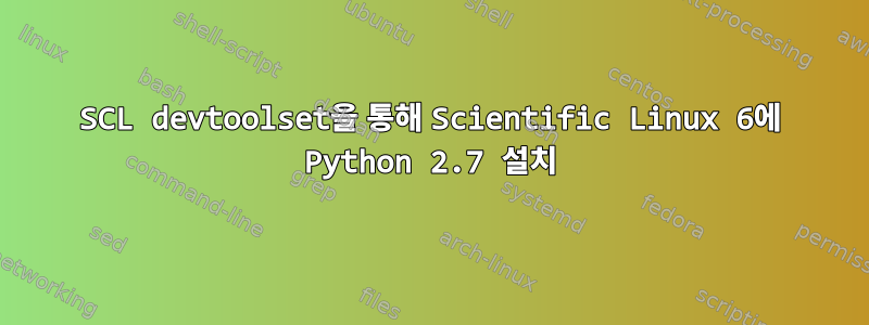 SCL devtoolset을 통해 Scientific Linux 6에 Python 2.7 설치