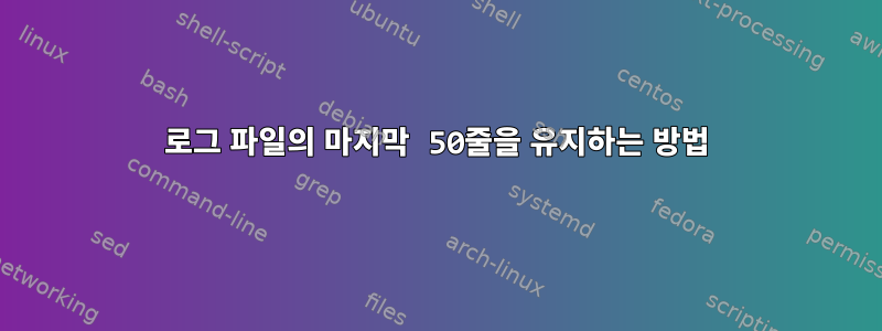 로그 파일의 마지막 50줄을 유지하는 방법