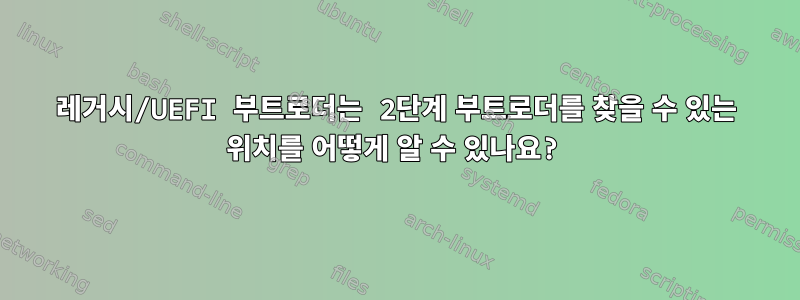 레거시/UEFI 부트로더는 2단계 부트로더를 찾을 수 있는 위치를 어떻게 알 수 있나요?