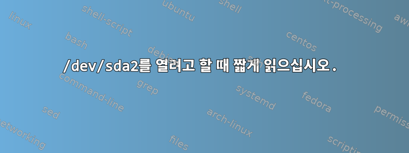 /dev/sda2를 열려고 할 때 짧게 읽으십시오.