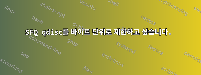 SFQ qdisc를 바이트 단위로 제한하고 싶습니다.