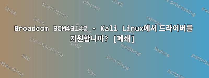 Broadcom BCM43142 - Kali Linux에서 드라이버를 지원합니까? [폐쇄]