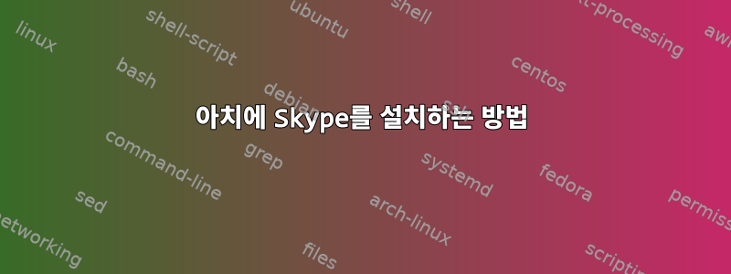 아치에 Skype를 설치하는 방법