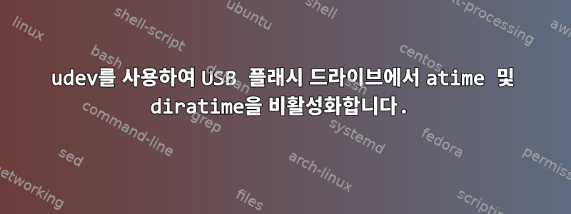 udev를 사용하여 USB 플래시 드라이브에서 atime 및 diratime을 비활성화합니다.