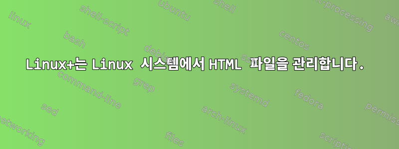 Linux+는 Linux 시스템에서 HTML 파일을 관리합니다.