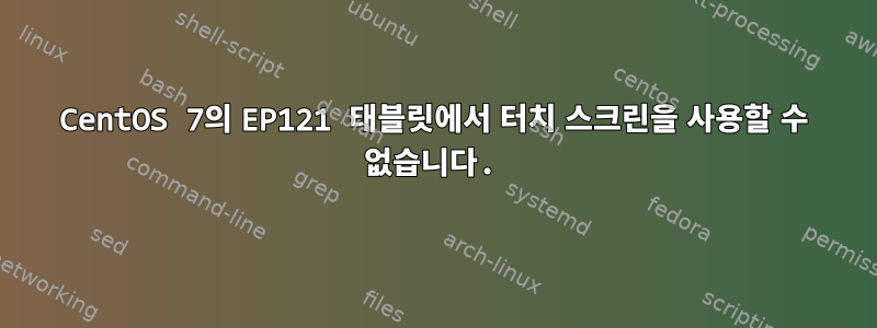 CentOS 7의 EP121 태블릿에서 터치 스크린을 사용할 수 없습니다.