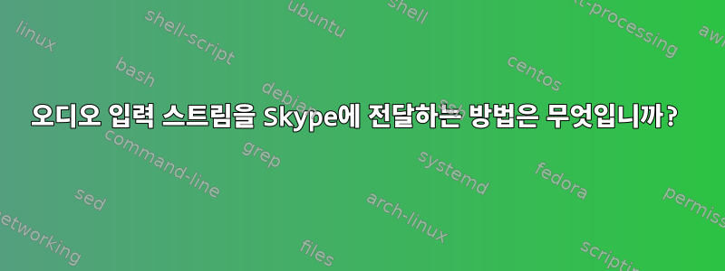 오디오 입력 스트림을 Skype에 전달하는 방법은 무엇입니까?