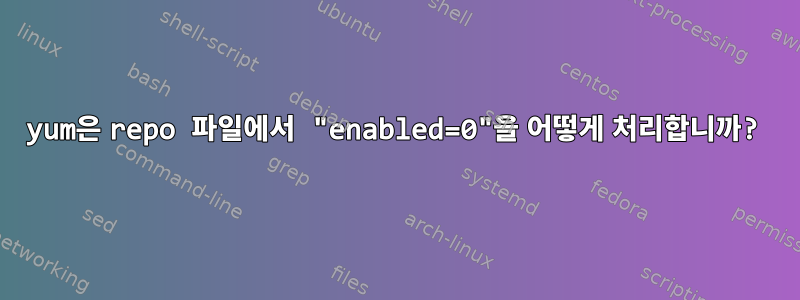 yum은 repo 파일에서 "enabled=0"을 어떻게 처리합니까?