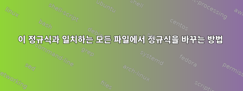 이 정규식과 일치하는 모든 파일에서 정규식을 바꾸는 방법